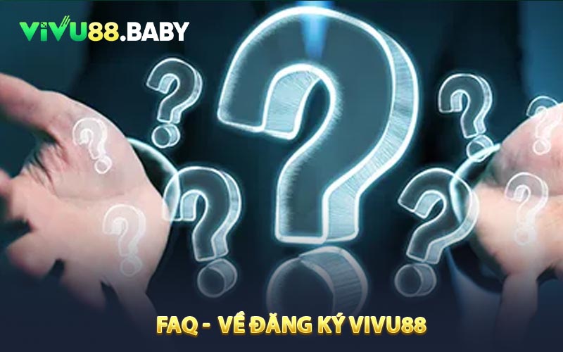 FAQ - Một số hỏi thường gặp về đăng ký VIVU88