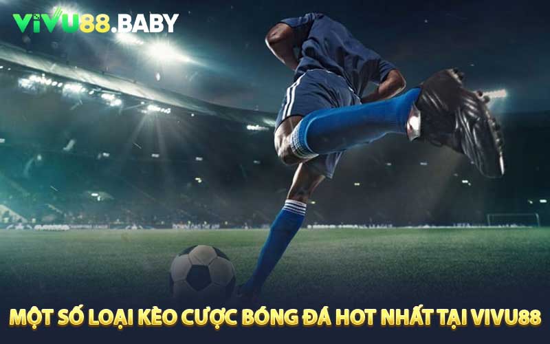 Một số loại kèo cược bóng đá HOT nhất hiện tại