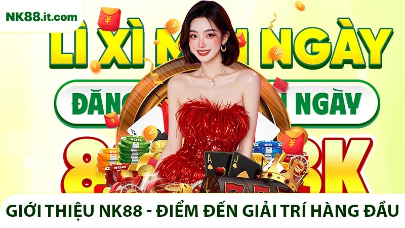 Giới Thiệu NK88 - Điểm Đến Giải Trí Hàng Đầu Hiện Nay